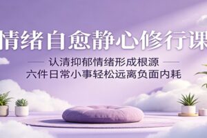 情绪自愈静心修行课:认清抑郁情绪形成根源,六件日常小事轻松远离负面内耗