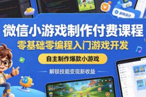 微信小游戏制作付费课程,零基础零编程入门游戏开发,自主制作爆款小游戏,解锁技能变现新收益