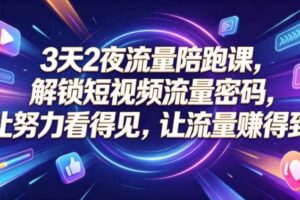 3天2夜流量陪跑课，解锁短视频流量密码，让努力看得见，让流量賺得到