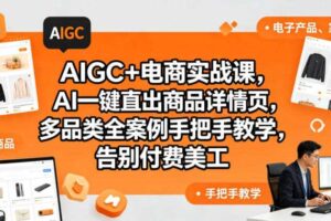 AIGC+电商实战课,AI一键直出商品详情页,多品类全案例手把手教学,告别付费美工(更新)