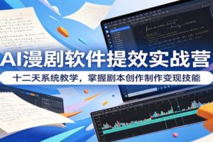 AI漫剧软件提效实战营:十二天系统教学,掌握剧本创作制作变现技能