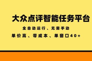 大众点评智能任务平台,全自动运行、无需手动,单价高、零成本、单窗口40+【揭秘】