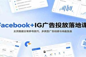 Facebook+IG广告投放落地课:主页搭建日常养号技巧,多类型广告创建与询盘复盘