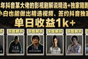 2026年抖音某大佬的影视剧解说精选+独家陪跑课程,小白也能做出精选视频、签约抖音独家,单日收益1k+