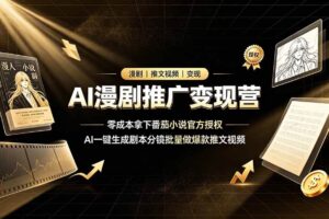 (19193期)AI漫剧推广变现营,零成本拿下番茄小说官方授权,AI一键生成剧本分镜批量做爆款推文视频