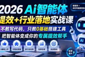 2026Ai智能体提效+行业落地实战课,不教写代码,只教0基础搭建工具把智能体变成你的专属提效帮手