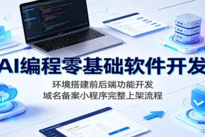 AI编程零基础软件开发:环境搭建前后端功能开发,域名备案小程序完整上架流程
