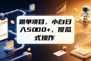 (19364期)跟单项目,小白日入5000+,不需要复杂操作