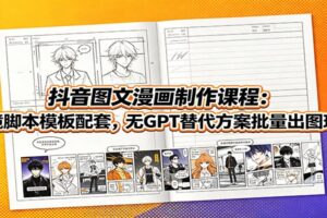 抖音图文漫画制作课程:分镜脚本模板配套,无GPT替代方案批量出图玩法