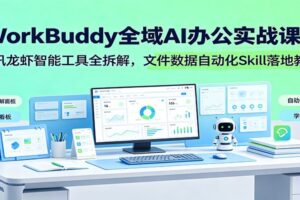 WorkBuddy全域AI办公实战课:腾讯龙虾智能工具全拆解,文件数据自动化Skill落地教程