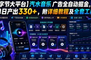 【字节大平台】汽水音乐广告全自动掘金,单日产出330+,附详细教程及全套工具【揭秘】