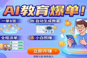 AI教育爆单!一单8张,自动生成教案,全程派单,小白照赚