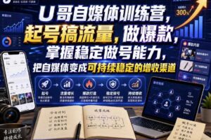 U哥自媒体训练营,起号搞流量,做爆款,掌握稳定做号能力,把自媒体变成可持续稳定的增收渠道
