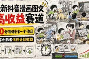 最新抖音漫画图文高收益赛道,10分钟制作一个作品,稳拿创作者伙伴计划收益