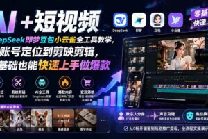 (19759期) AI+短视频|DeepSeek即梦豆包小云雀全工具教学,从账号定位到剪映剪辑,零基础也能快速上手做爆款
