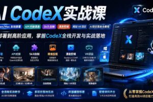 (19769期)AI CodeX实战课|Windows/Mac 本地部署|API 对接调通|Skill 自制|漫剧剪辑|网站 VR 项目|AI项目落地全教程