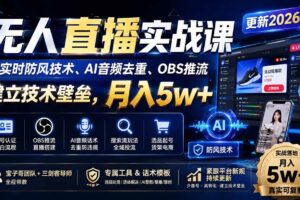 (19844期)无人直播实战课(更新8月),非实时防风技术、AI音频去重、OBS推流,建立技术壁垒,月入5w+