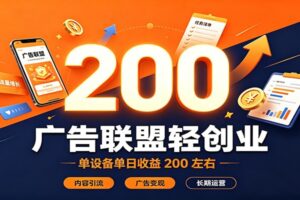 广告联盟轻创业,单设备单日收益200左右,内容引流广告变现长期运营