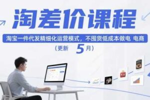 淘差价课程,淘宝一件代发精细化运营模式,不囤货低成本做电商(更新26年8月)