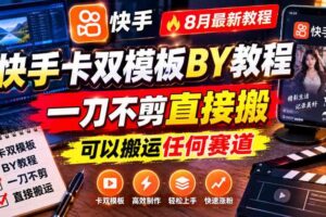 快手卡双模板搬运教程,8月最新教程,一刀不剪直接搬,可以搬运任何赛道