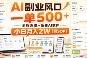 AI副业风口,一单500+,全程派单+免费AI软件,小白月入2W【附SOP】【揭秘】