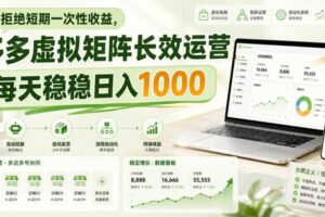 拒绝短期一次性收益,多多虚拟矩阵长效运营,每天稳稳日入1000【揭秘】