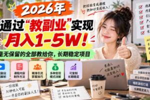 2026年通过“教副业”实现月入1-5W！毫无保留的全部教给你，长期稳定项目【揭秘】