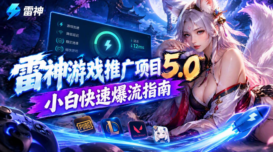 雷神游戏推广项目5.0-小白快速爆流指南,最的好一天收益就1K+