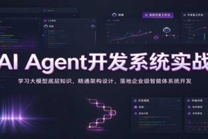 AI Agent开发系统实战：学习大模型底层知识，精通架构设计，落地企业级智能体系统开发