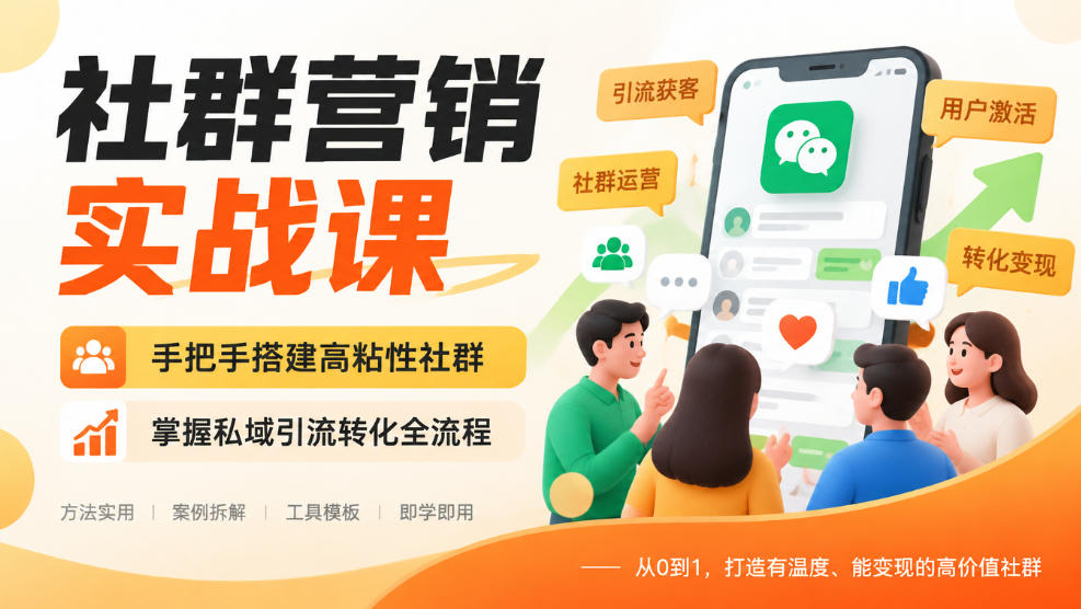 社群营销实战课,手把手搭建高粘性社群,掌握私域引流转化全流程