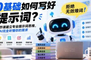 0基础如何写好提示词,拒绝无效堆词!一节课建立专业提示词思维,让AI完全听懂你的需求